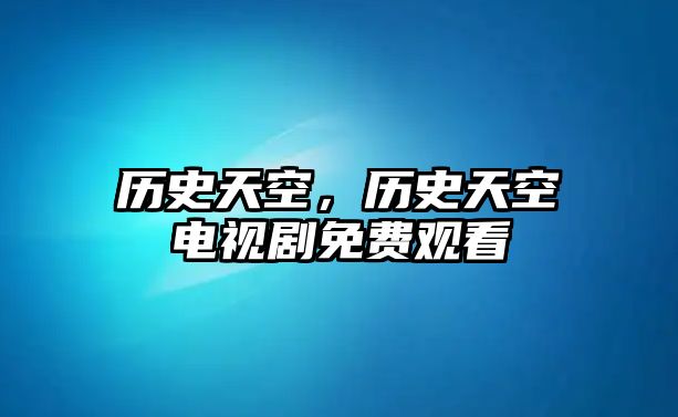 歷史天空，歷史天空電視劇免費觀看