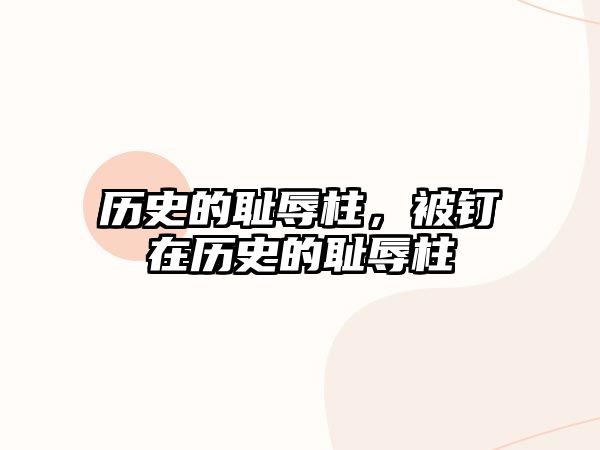 歷史的恥辱柱，被釘在歷史的恥辱柱