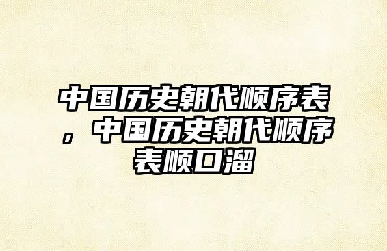 中國歷史朝代順序表，中國歷史朝代順序表順口溜