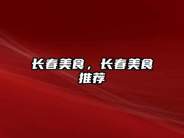 長(zhǎng)春美食，長(zhǎng)春美食推薦
