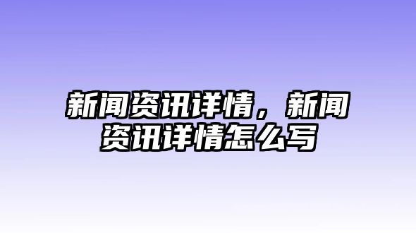 新聞資訊詳情，新聞資訊詳情怎么寫