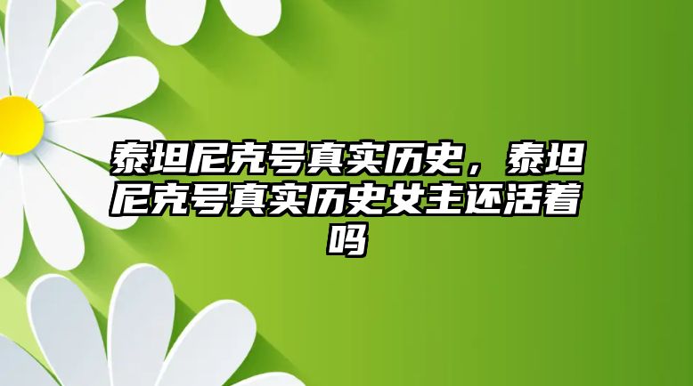 泰坦尼克號真實歷史，泰坦尼克號真實歷史女主還活著嗎