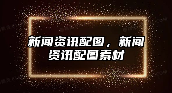 新聞資訊配圖，新聞資訊配圖素材