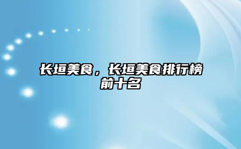 長(zhǎng)垣美食，長(zhǎng)垣美食排行榜前十名