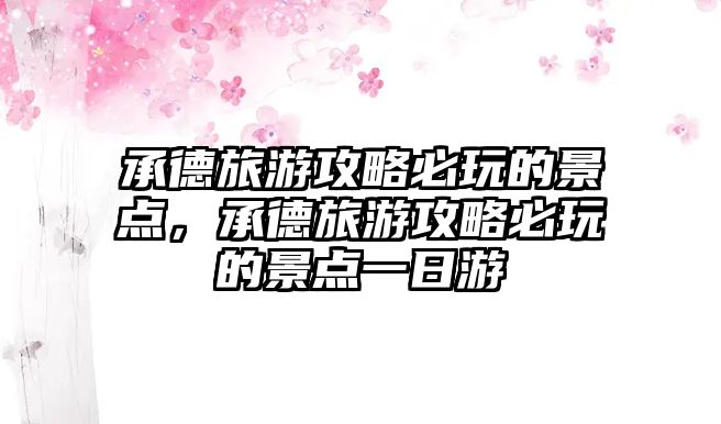 承德旅游攻略必玩的景點，承德旅游攻略必玩的景點一日游