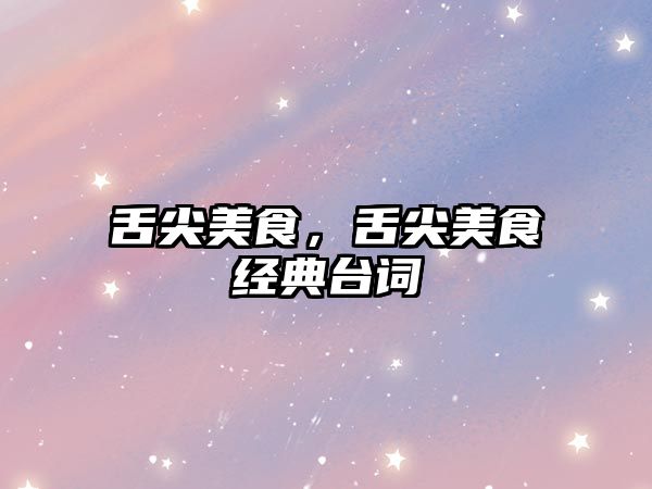 舌尖美食，舌尖美食經典臺詞
