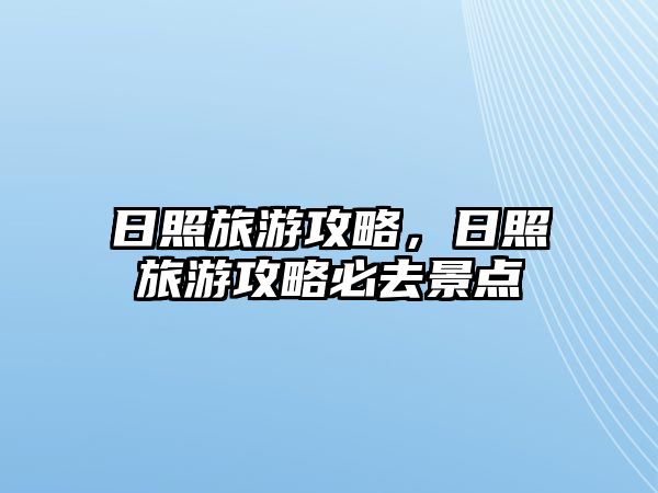 日照旅游攻略，日照旅游攻略必去景點