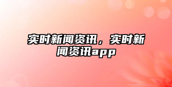 實時新聞資訊，實時新聞資訊app
