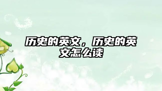 歷史的英文，歷史的英文怎么讀