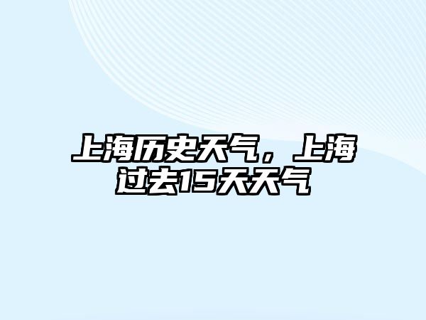 上海歷史天氣，上海過(guò)去15天天氣