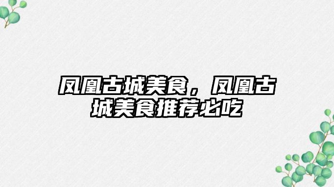 鳳凰古城美食，鳳凰古城美食推薦必吃