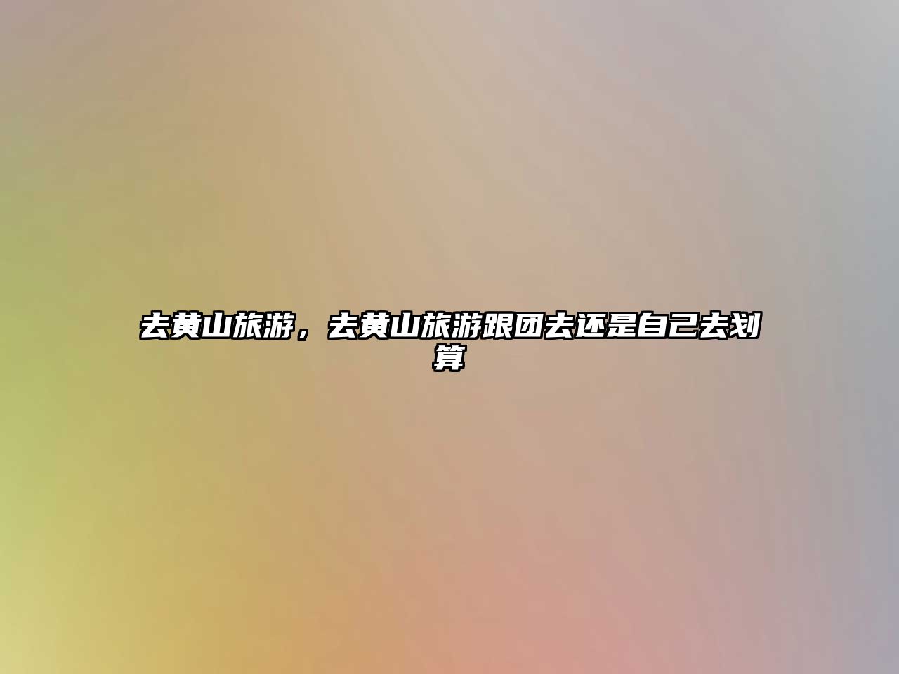 去黃山旅游，去黃山旅游跟團(tuán)去還是自己去劃算
