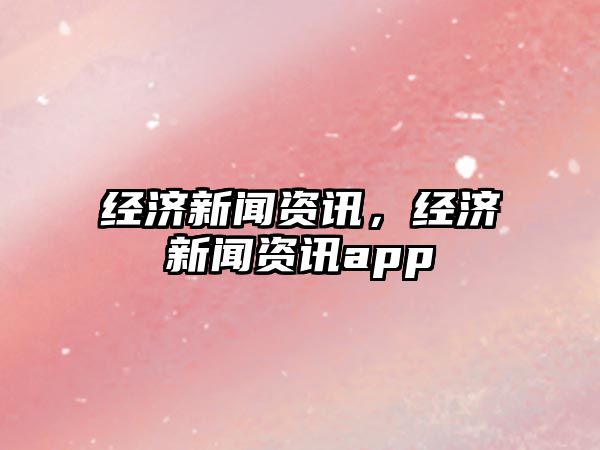 經濟新聞資訊，經濟新聞資訊app