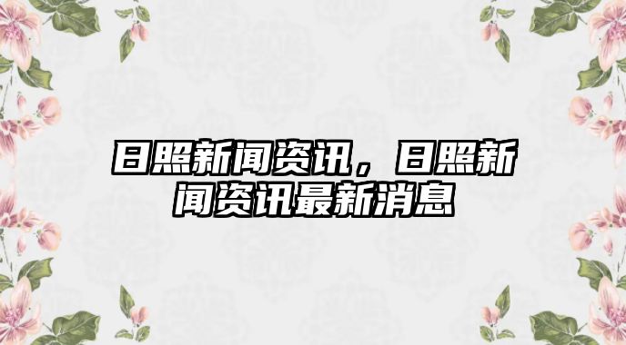 日照新聞資訊，日照新聞資訊最新消息