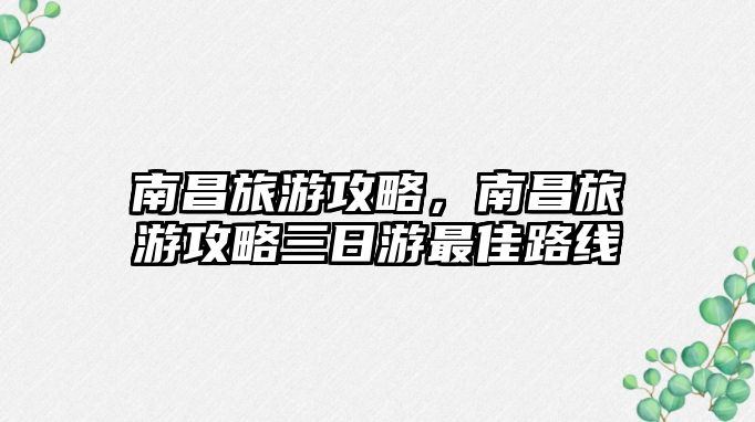 南昌旅游攻略，南昌旅游攻略三日游最佳路線