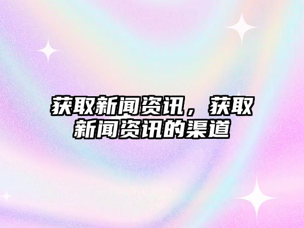 獲取新聞資訊，獲取新聞資訊的渠道
