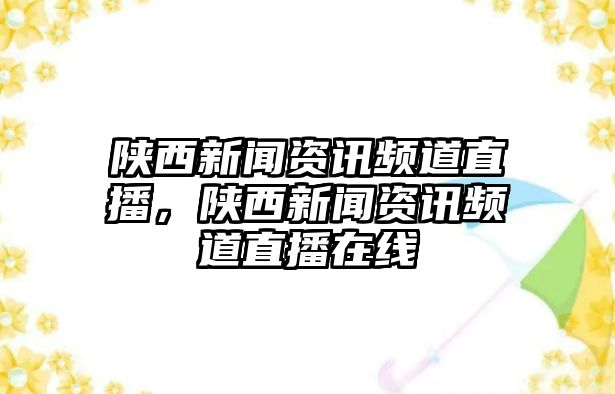 陜西新聞資訊頻道直播，陜西新聞資訊頻道直播在線
