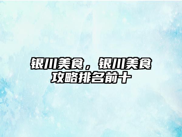 銀川美食，銀川美食攻略排名前十