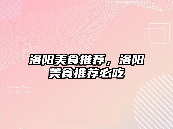 洛陽美食推薦，洛陽美食推薦必吃