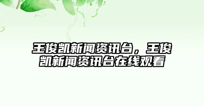 王俊凱新聞資訊臺，王俊凱新聞資訊臺在線觀看