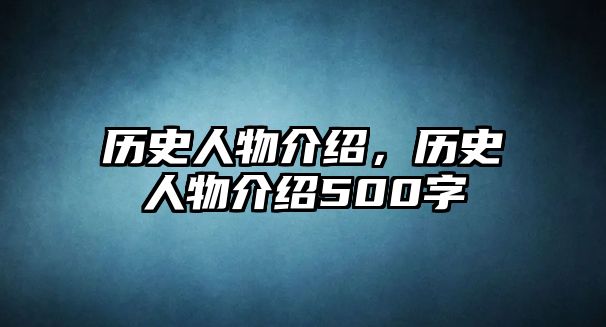 歷史人物介紹，歷史人物介紹500字