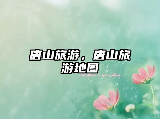 唐山旅游，唐山旅游地圖