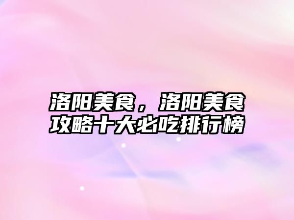 洛陽美食，洛陽美食攻略十大必吃排行榜