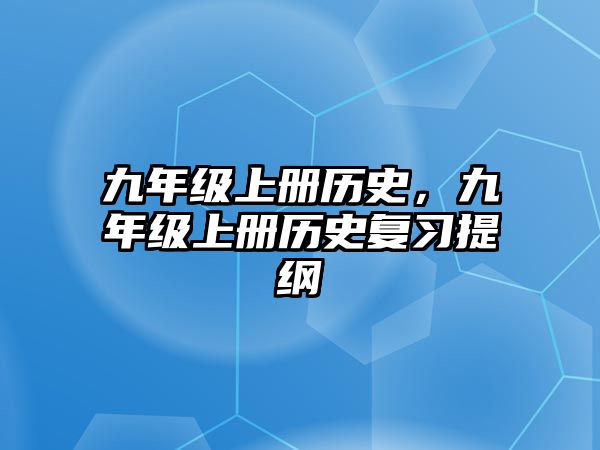 九年級上冊歷史，九年級上冊歷史復習提綱