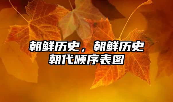 朝鮮歷史，朝鮮歷史朝代順序表圖