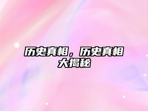 歷史真相，歷史真相大揭秘