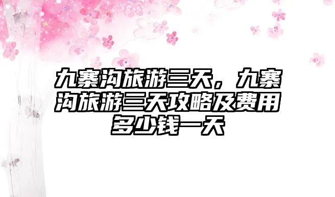 九寨溝旅游三天，九寨溝旅游三天攻略及費用多少錢一天