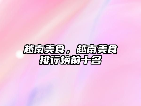 越南美食，越南美食排行榜前十名
