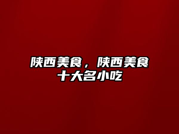陜西美食，陜西美食十大名小吃