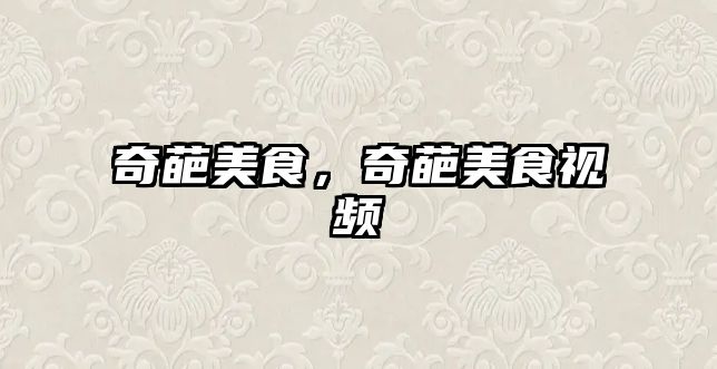 奇葩美食，奇葩美食視頻