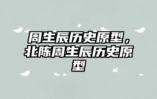 周生辰歷史原型，北陳周生辰歷史原型