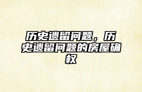 歷史遺留問題，歷史遺留問題的房屋確權