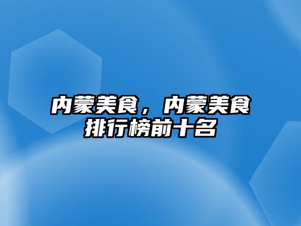 內蒙美食，內蒙美食排行榜前十名