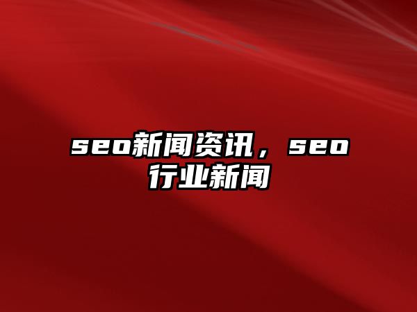 seo新聞資訊，seo行業新聞