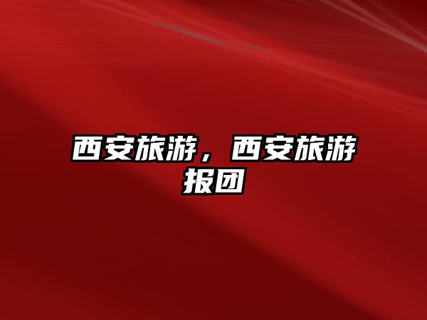 西安旅游，西安旅游報團