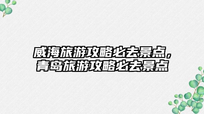 威海旅游攻略必去景點，青島旅游攻略必去景點