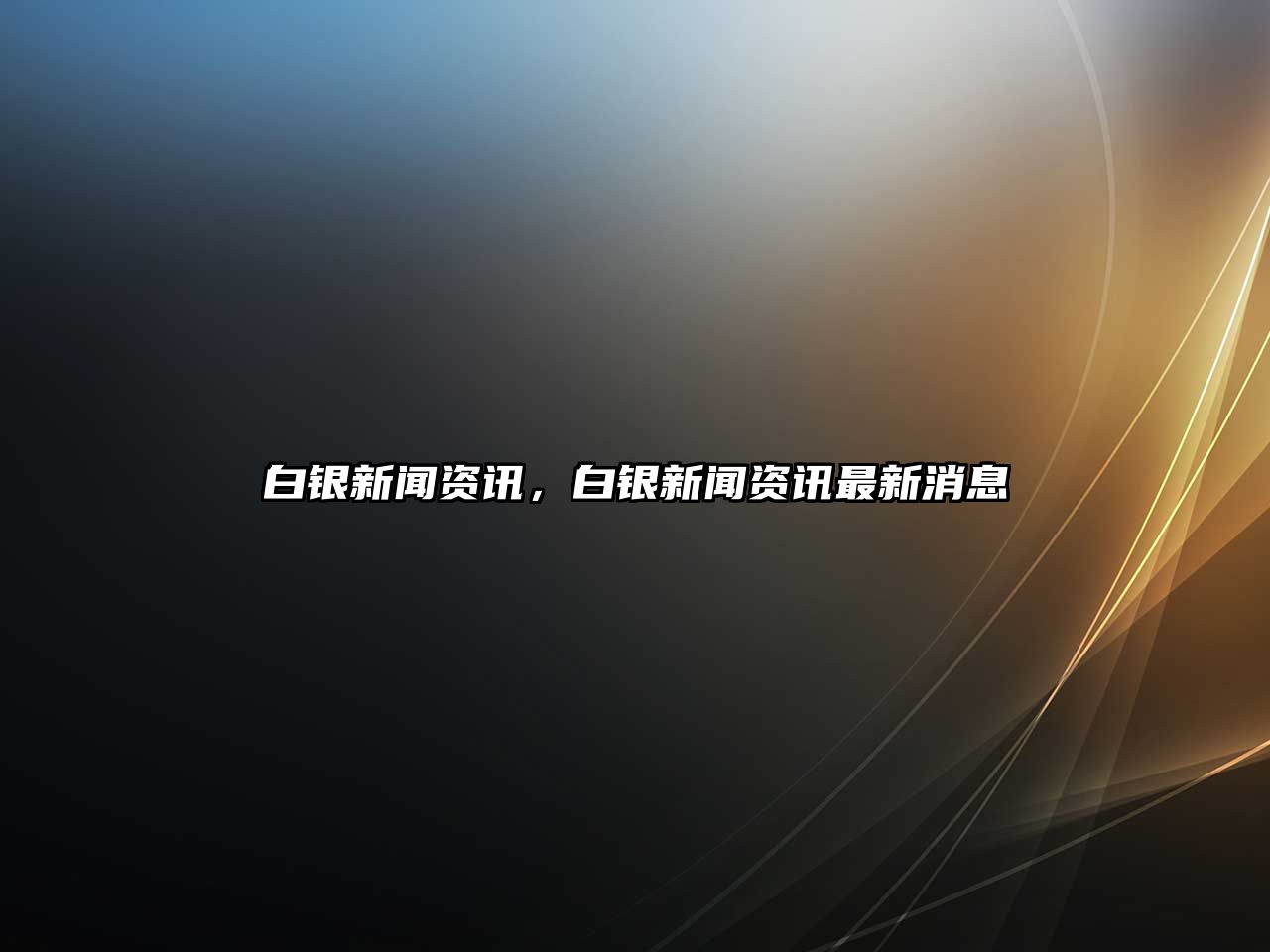 白銀新聞資訊，白銀新聞資訊最新消息