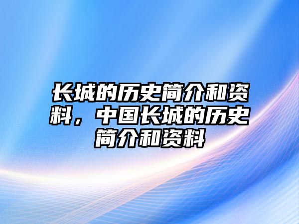 長城的歷史簡介和資料，中國長城的歷史簡介和資料