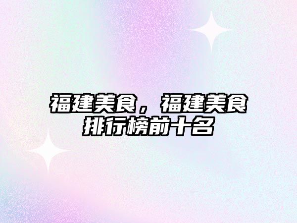 福建美食，福建美食排行榜前十名