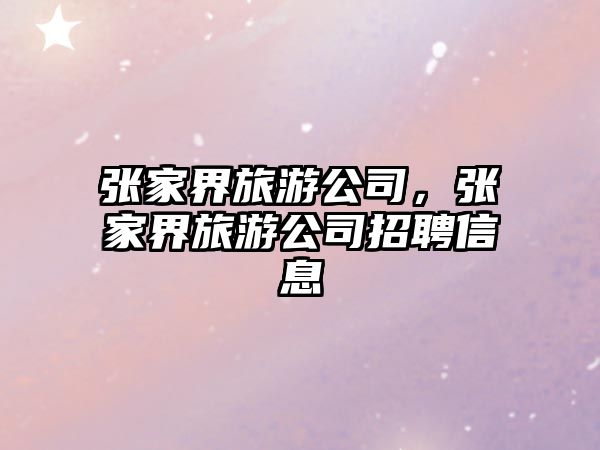 張家界旅游公司，張家界旅游公司招聘信息