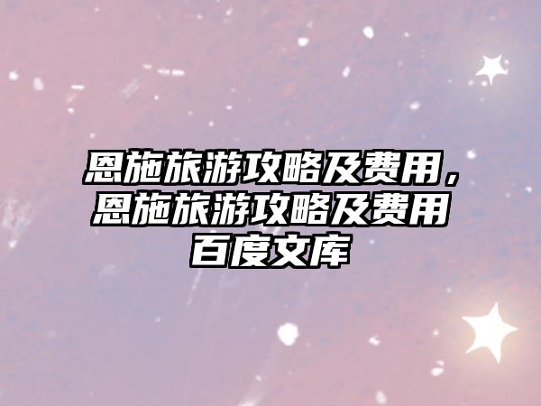 恩施旅游攻略及費用，恩施旅游攻略及費用百度文庫
