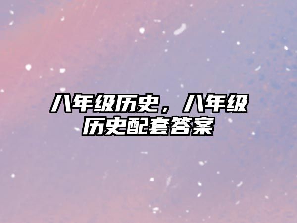 八年級歷史，八年級歷史配套答案