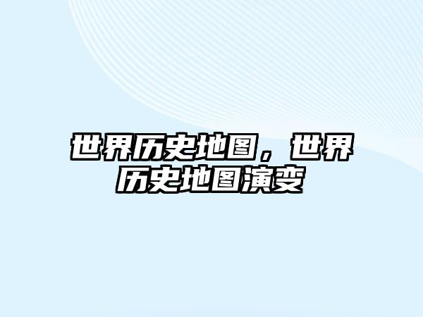 世界歷史地圖，世界歷史地圖演變