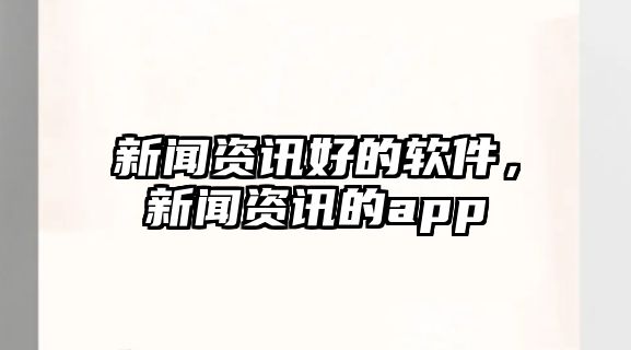 新聞資訊好的軟件，新聞資訊的app