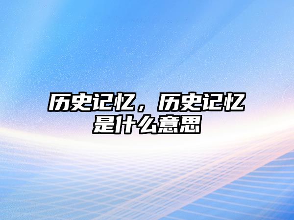 歷史記憶，歷史記憶是什么意思