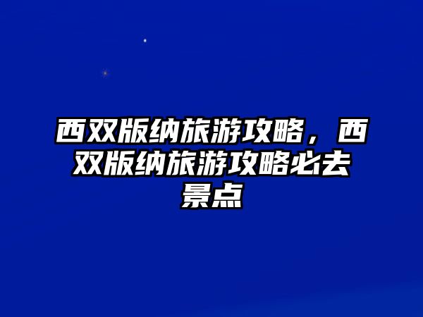 西雙版納旅游攻略，西雙版納旅游攻略必去景點(diǎn)
